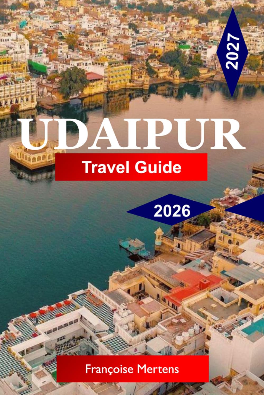 Udaipur Travel Guide 2026 - 2027: Explore India with Majestic Palaces, Lake Views, Royal Heritage, Colorful Markets, and Timeless Rajasthani Culture