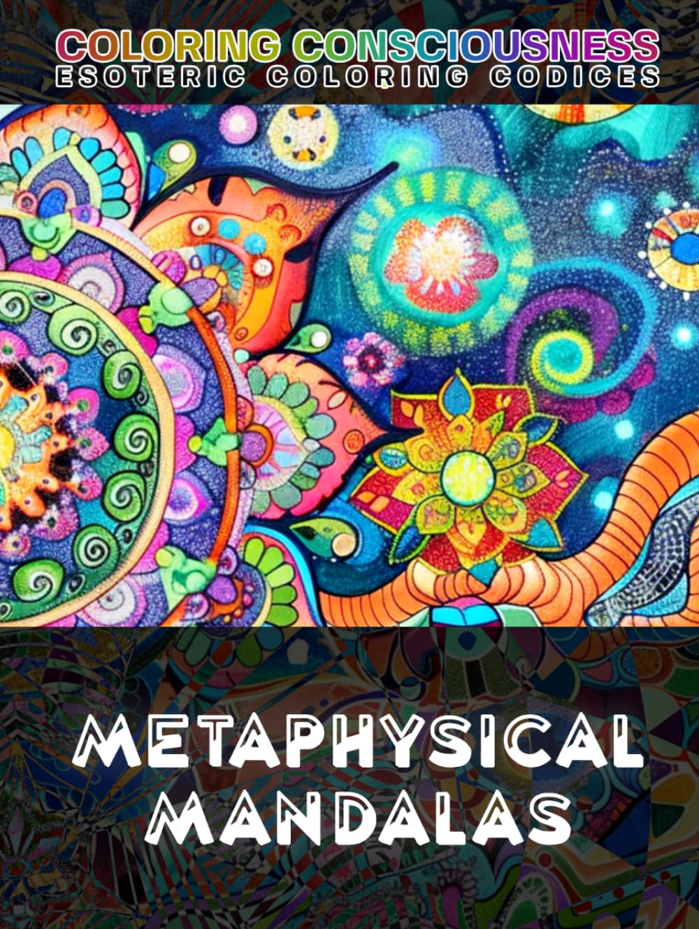 Metaphysical Mandalas: COLOR Portals to Higher Consciousness - A Coloring Book of Esoteric Symbolism, Spiritual Awakening, Reality Transcendence, ... Illustration (Esoteric Coloring Codices)