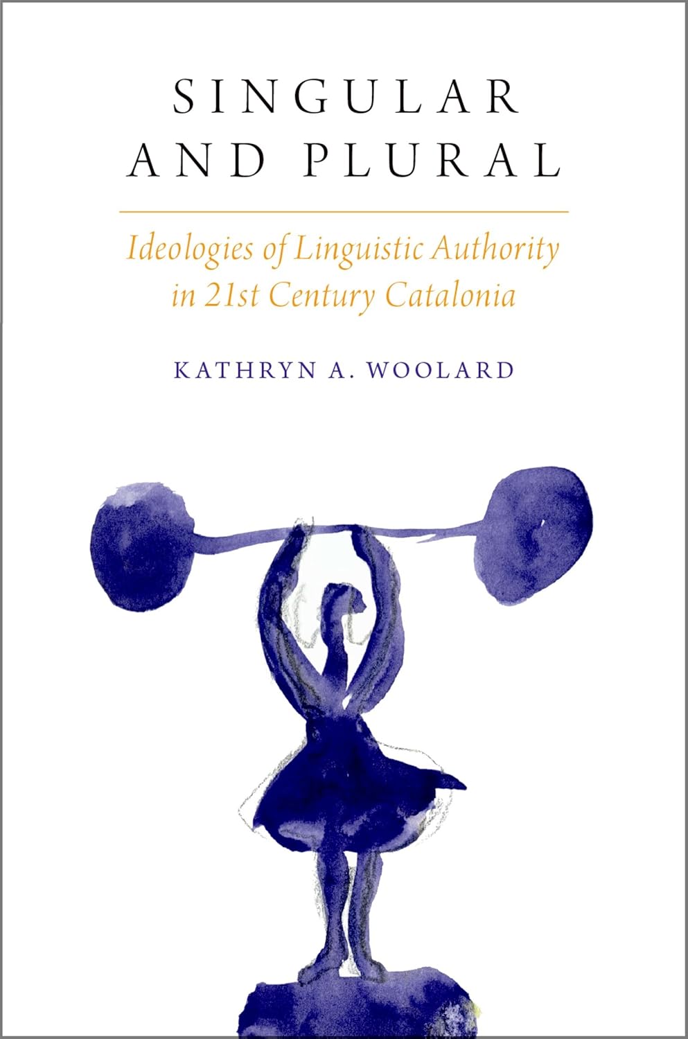 Singular and Plural: Ideologies of Linguistic Authority in 21st Century Catalonia (Oxf Studies in Anthropology of Language)