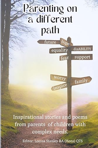 Parenting on a different path - Inspirational stories and poems from parents of children with complex needs: Personal stories of hope, challenge &amp; ... genetic syndromes, Autism, ADHD &amp; Epilepsy
