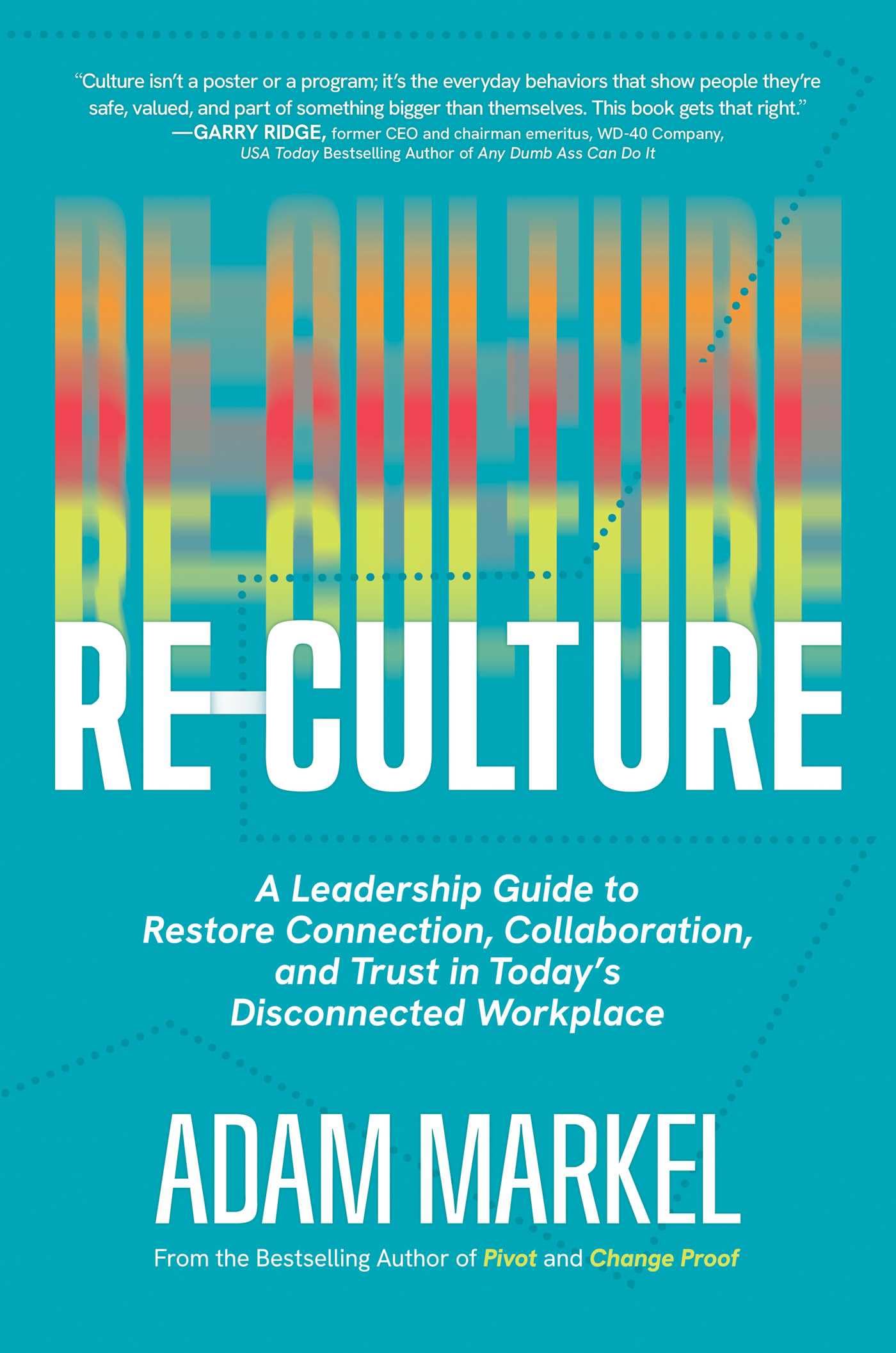 Re-Culture: A Leadership Guide to Restore Connection, Collaboration, and Trust in Today's Disconnected Workplace