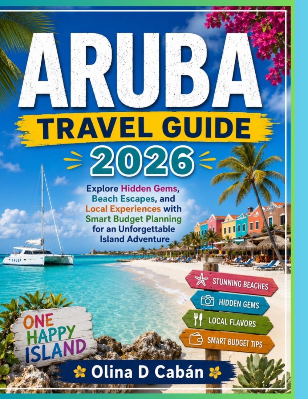 ARUBA TRAVEL GUIDE 2026: Explore Hidden Gems, Beach Escapes, and Local Experiences with Smart Budget Planning for an Unforgettable Island Adventure
