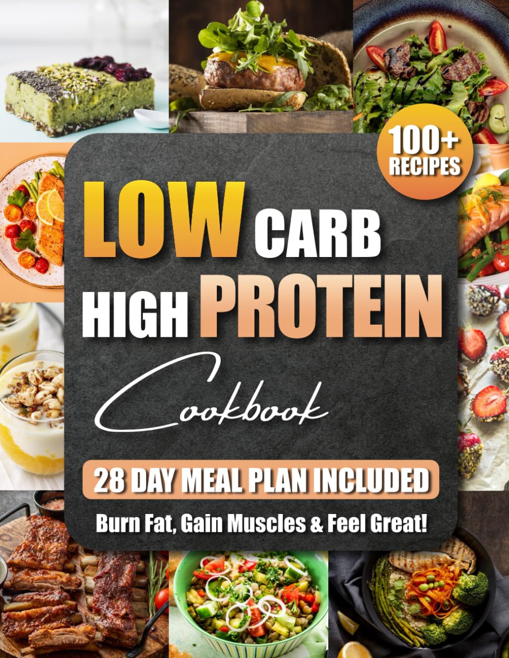Low Carb High Protein Cookbook: 100+ Easy and Delicious Recipes for Beginners and Experts | Burn Fat, Build Muscle, and Boost Energy with Low-Carb, High-Protein Meals | Includes a 28-Day Meal Plan