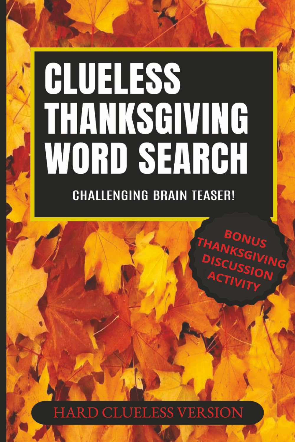 Thanksgiving CLUELESS Word Search Puzzles: A Challenging Clueless Thanksgiving Word Search Book for Adults — 25 Super Hard Puzzles + Family ... (Difficult Puzzles for Difficult People)
