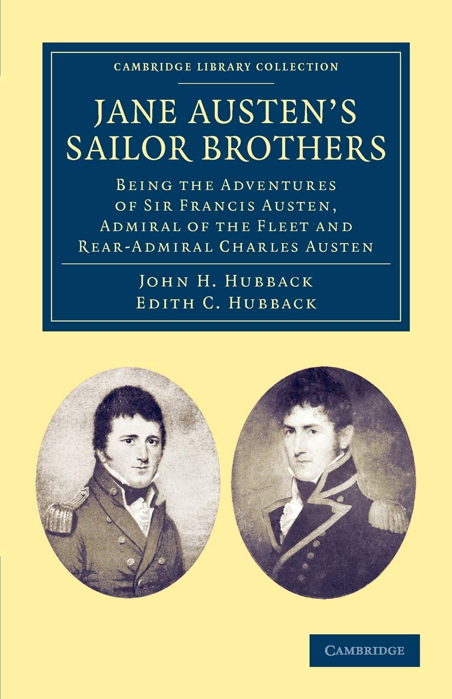 Jane Austen's Sailor Brothers: Being the Adventures of Sir Francis Austen, G.C.B., Admiral of the Fleet and Rear-Admiral Charles Austen (Cambridge Library Collection - Naval and Military History)