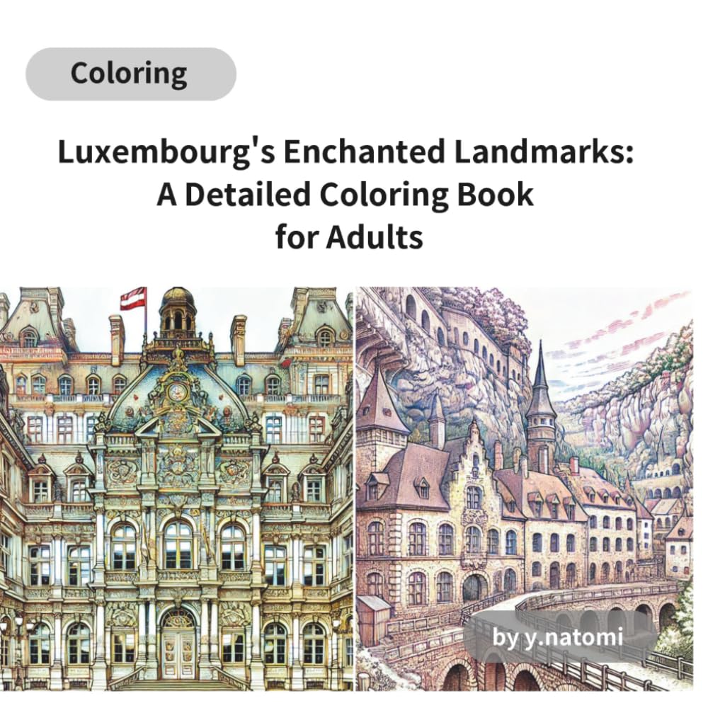 Luxembourg's Enchanted Landmarks: A Detailed Coloring Book for Adults: Luxembourg Unveiled: A Relaxing Coloring Adventure through Historic and Cultural Sites (y.natomi paperbook)