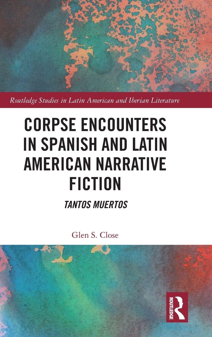 Corpse Encounters in Spanish and Latin American Narrative Fiction: Tantos muertos (Routledge Studies in Latin American and Iberian Literature)