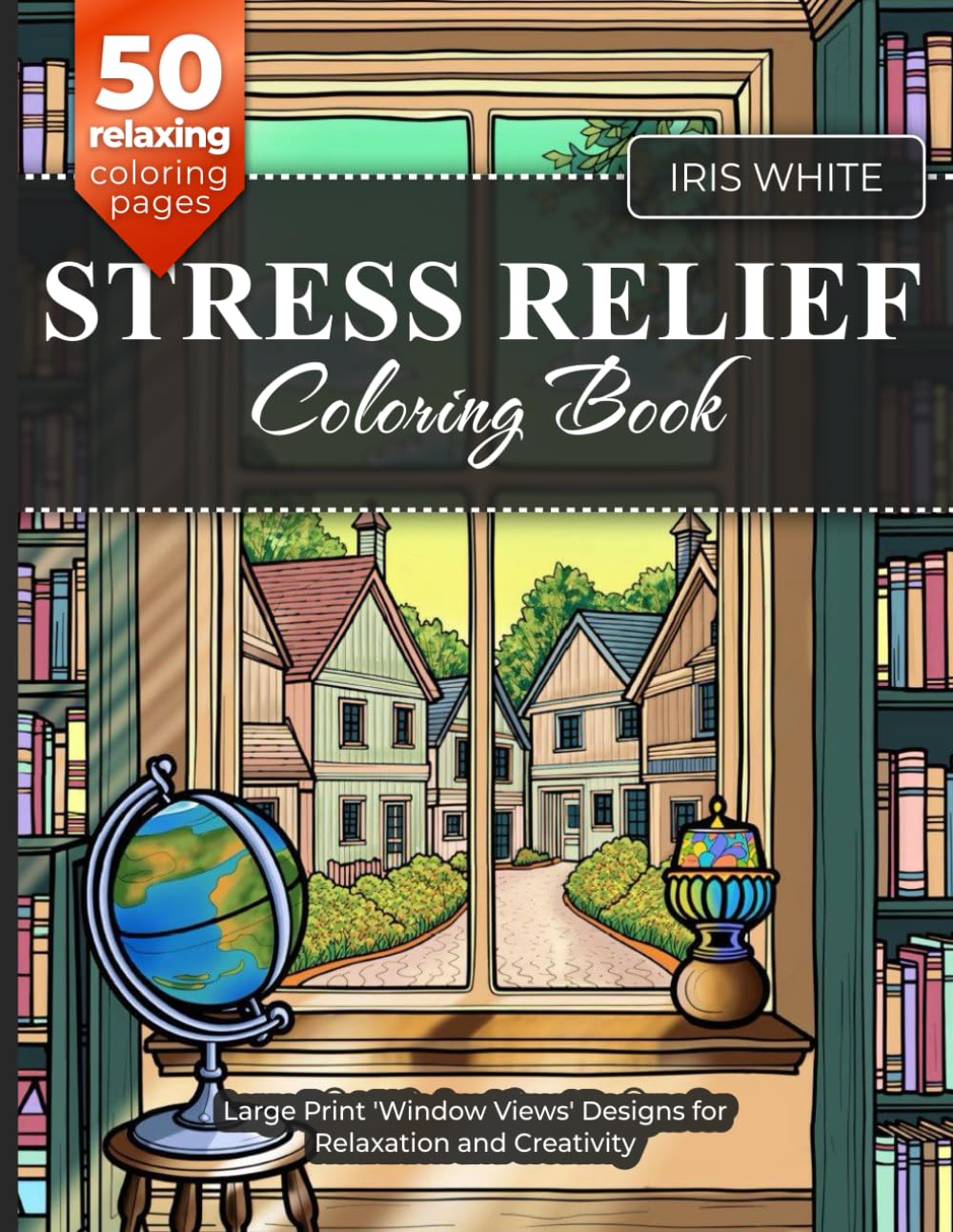 Stress Relief Coloring Book: For Adults, Teens And Seniors, Large Print Designs Featuring Serene 'Window Views' Through the Four Seasons. Perfect for Relaxation and Creativity. (Views Unwind)