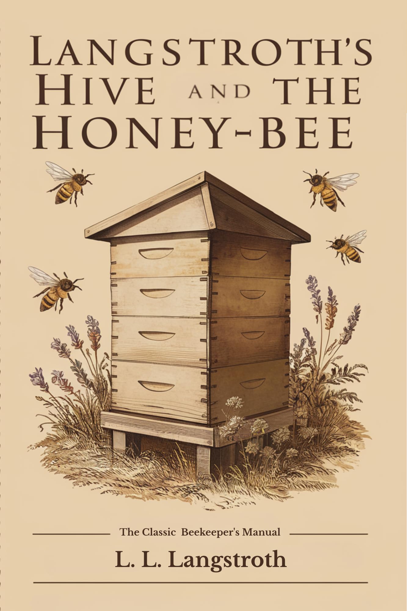 Langstroth's Hive and the HoneyBee: The Classic Beekeeper's Manual