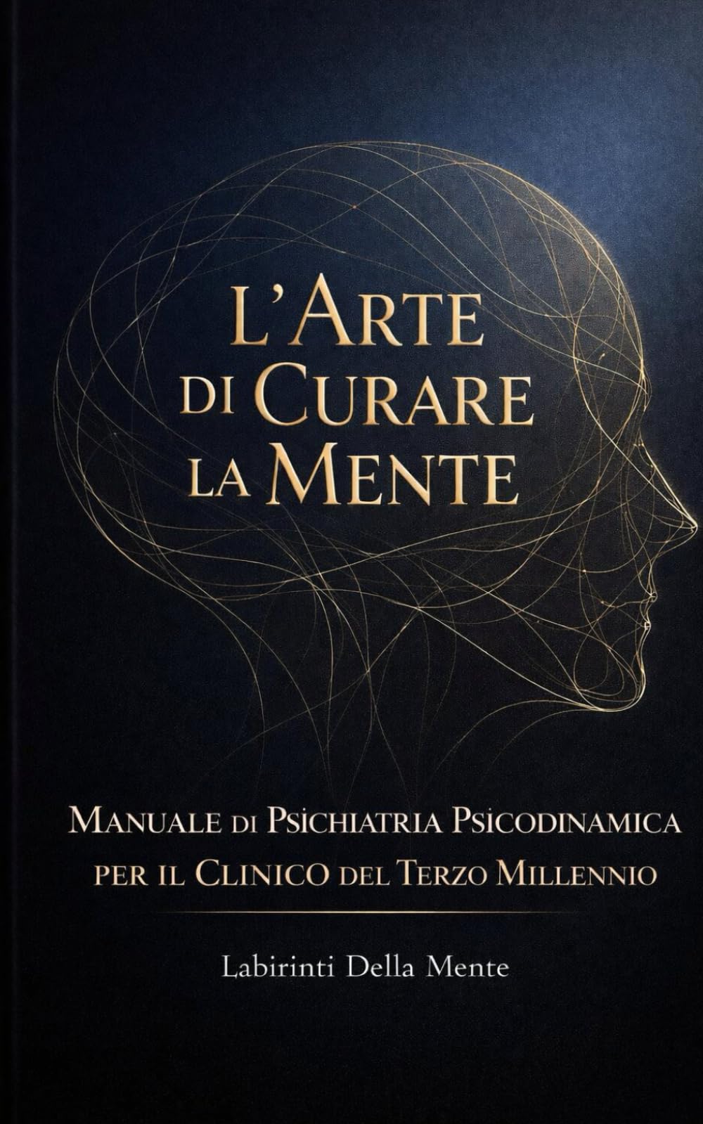 L'Arte di Curare la Mente: Manuale di Psichiatria Psicodinamica per il Clinico del Terzo Millennio