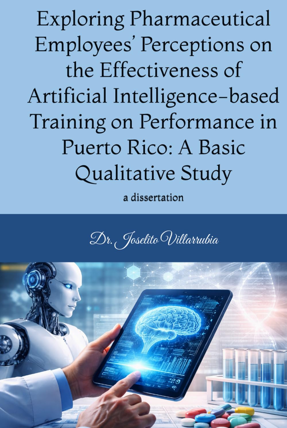 Exploring Pharmaceutical Employees’ Perceptions on the Effectiveness of Artificial Intelligence-based Training on Performance in Puerto Rico: A Basic Qualitative Study: a dissertation