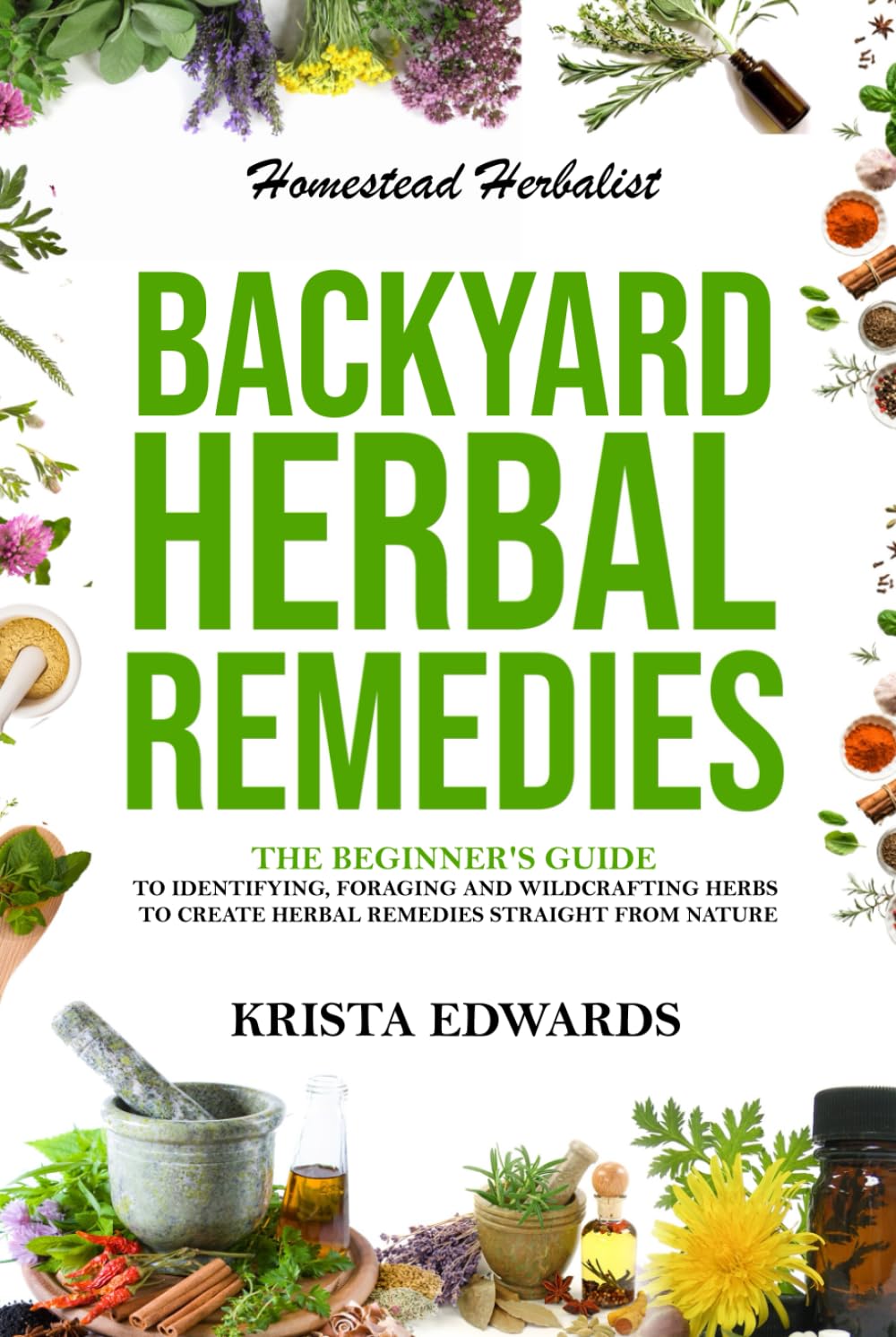 Backyard Herbal Remedies: A Beginners Guide to Identifying, Foraging, and Wildcrafting Herbal Remedies Straight From Nature (Homestead Herbalist)