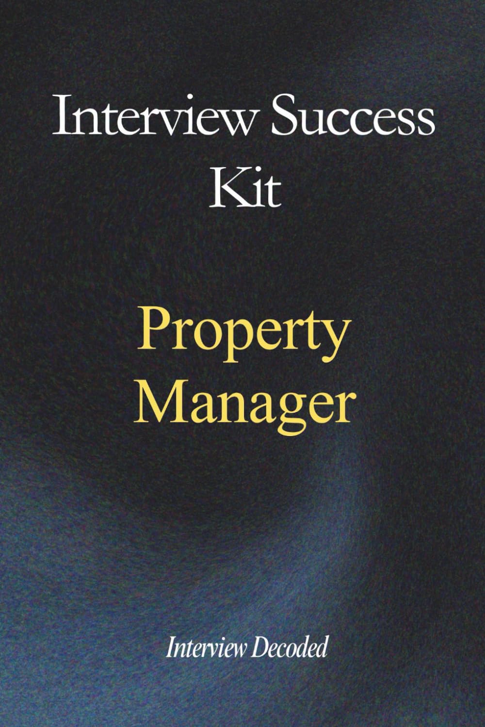 Property Manager Interview Success Kit: Property Manager Interview Questions, Strong Answers, Hiring Manager Evaluation Framework, and Practical Preparation Guide for Property Management Roles