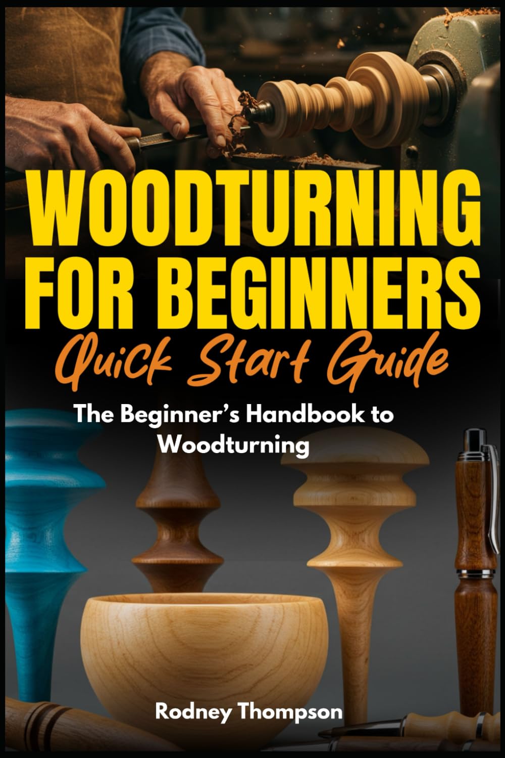Woodturning for Beginners Quick Start Guide: The Beginner’s Handbook to Woodturning