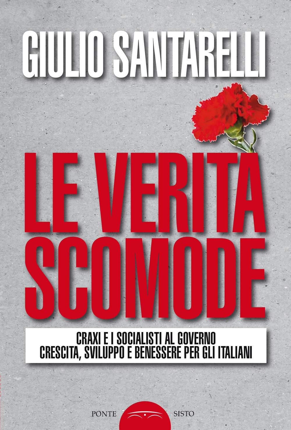 Le Verità Scomode. Craxi E I Socialisti Al Governo Crescita Sviluppo E Benessere Per Gli Italiani: 1 - 4