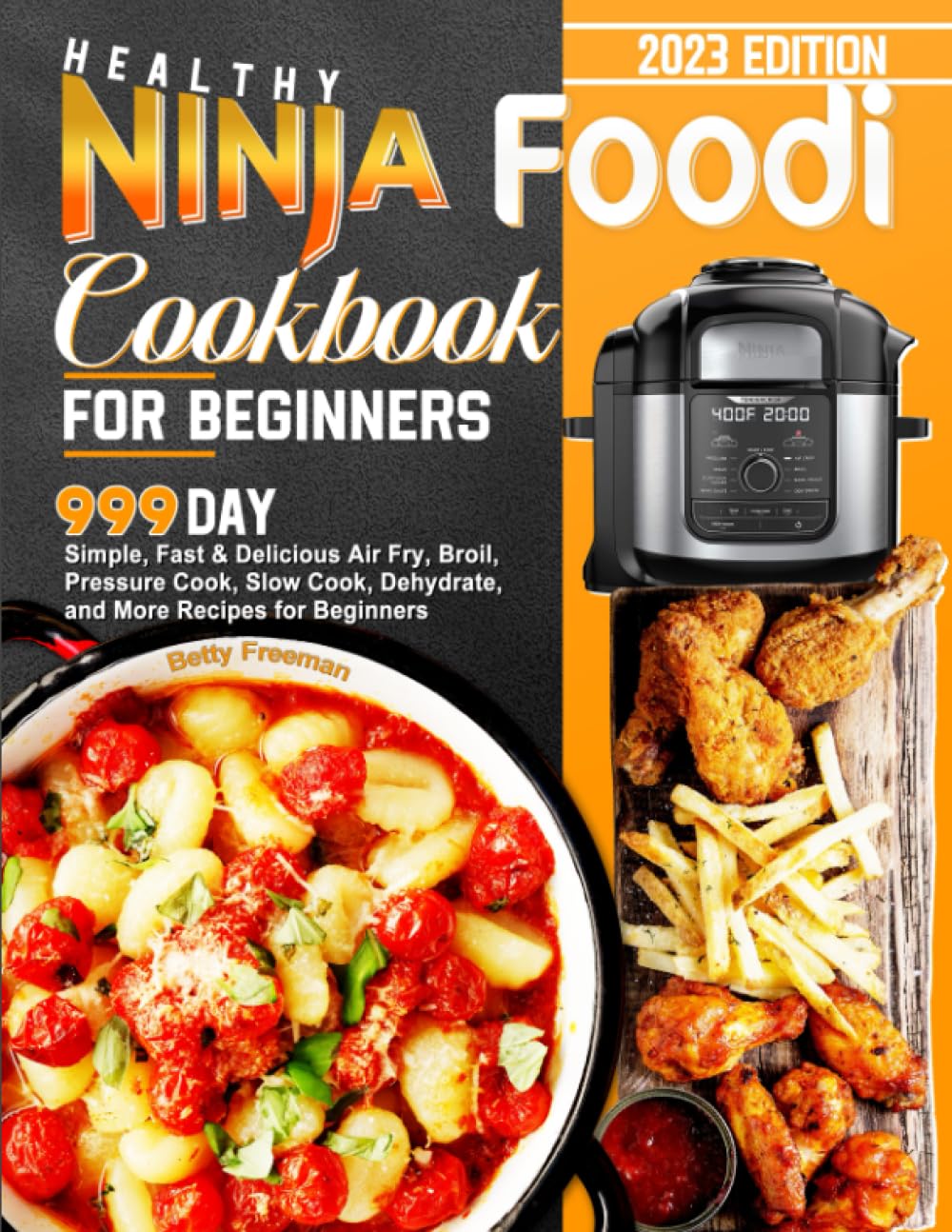 Healthy Ninja Foodi Cookbook for Beginners: 999 Day Simple, Fast & Delicious Air Fry, Broil, Pressure Cook, Slow Cook, Dehydrate, and More Recipes for Beginners