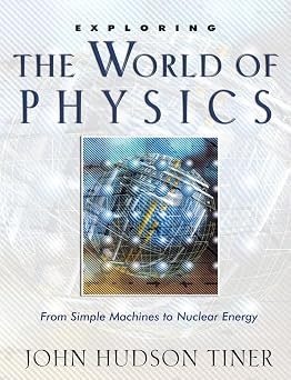 Exploring the World of Physics From Simple Machines to Nuclear Energy Exploring Series Exploring New Leaf Press