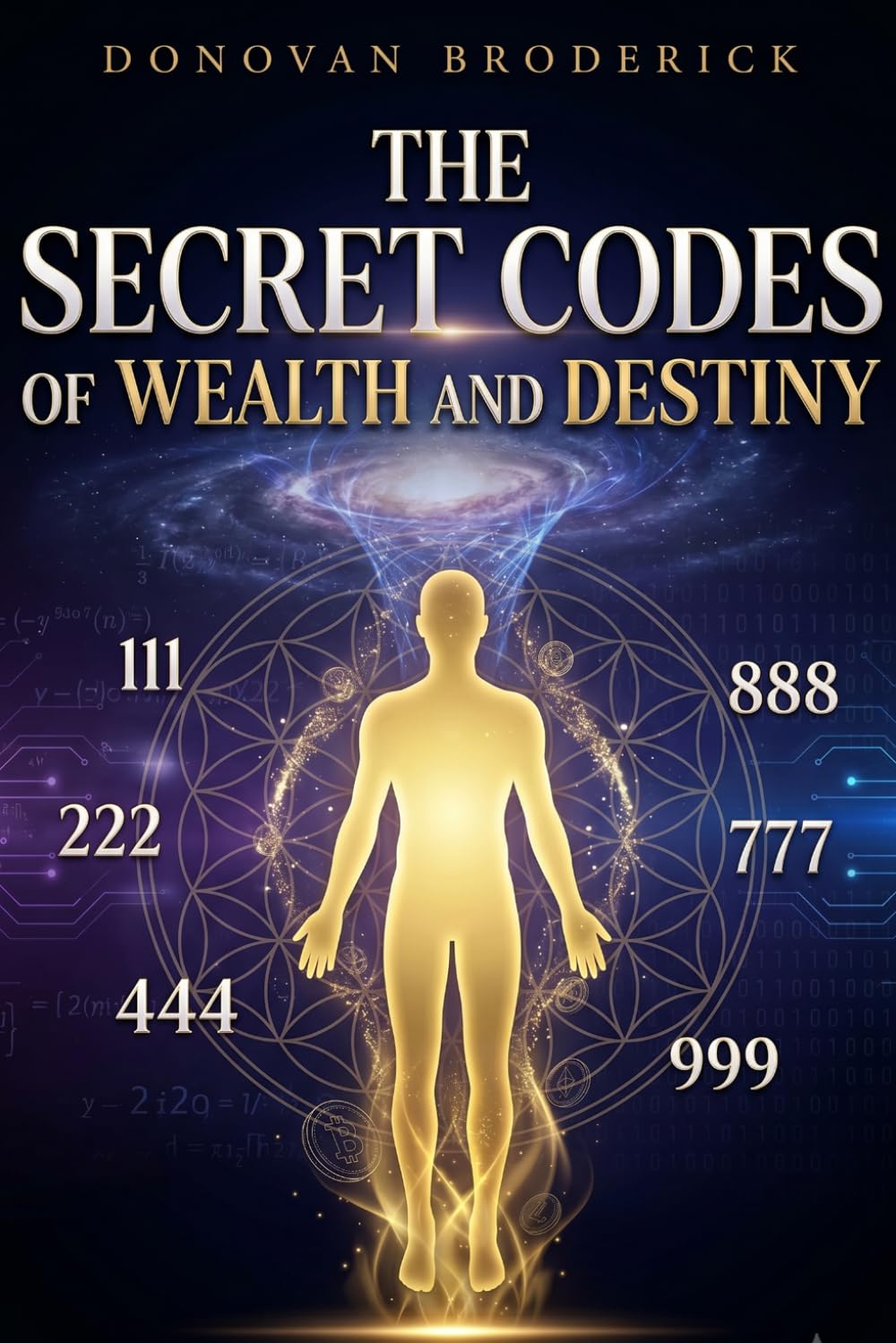 The Secret Codes Of Wealth And Destiny: Unlocking Abundance, Angel Numbers, Life Path Numbers, Healing, Success, and Spiritual Energy