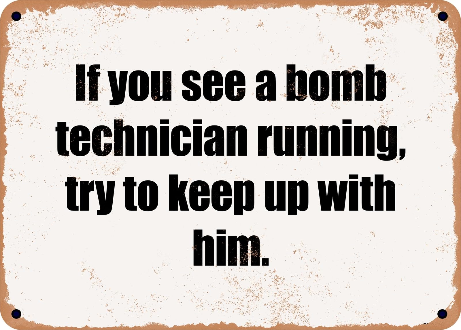 Miaomansenstore Metal Sign - If You See A Bomb Technician Running, Try To Keep Up With Him Home Decor