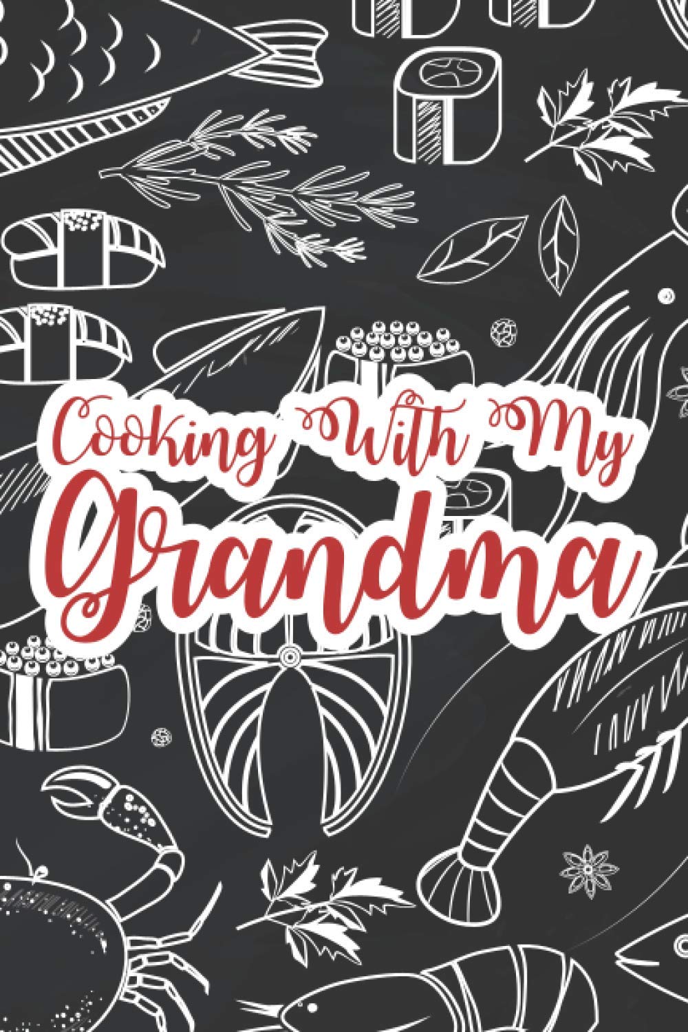 Cooking With My Grandma: Grandma Granddaughter Cooking Journal, Recipe Book To Write In For Traditional and Contemporary Recipes