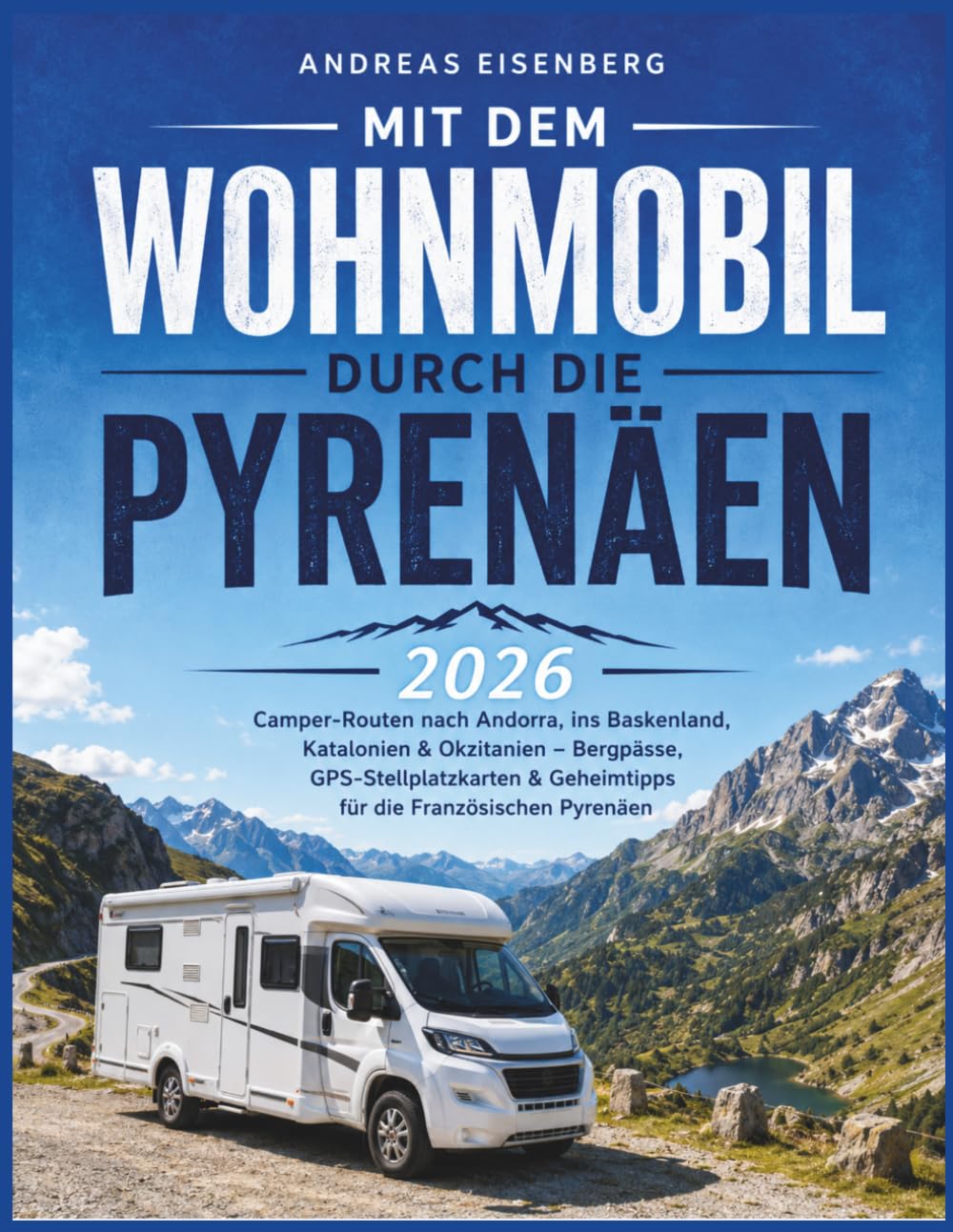 Mit dem Wohnmobil durch die Pyrenäen 2026: Camper-Routen nach Andorra, ins Baskenland, Katalonien & Okzitanien – Bergpässe, GPS-Stellplatzkarten & Geheimtipps für die Französischen Pyrenäen
