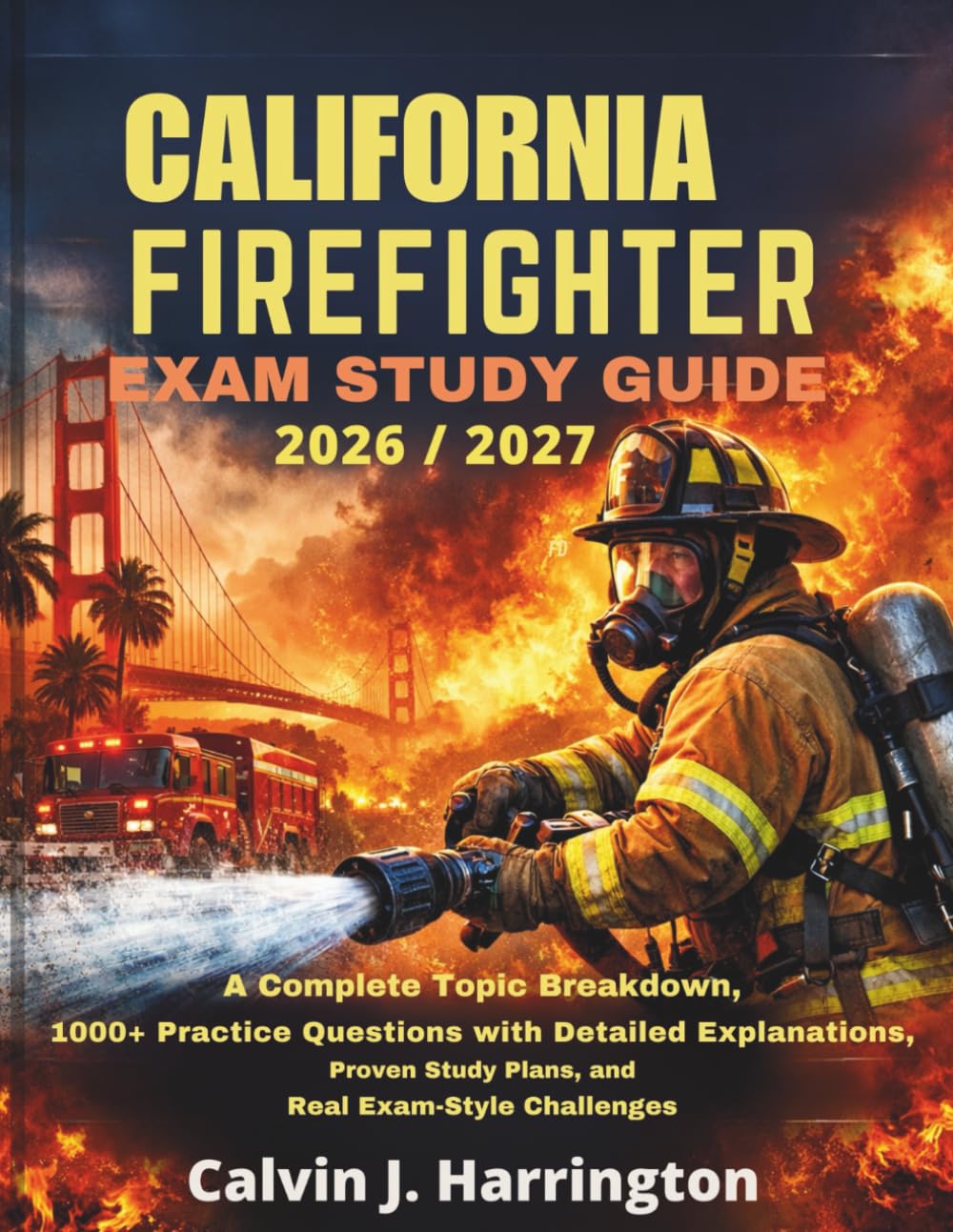CALIFORNIA FIREFIGHTER EXAM STUDY GUIDE 2026–2027: A Complete Topic Breakdown, 1000+ Practice Questions with Detailed Explanations, Proven Study Plans, and Real Exam-Style Challenges