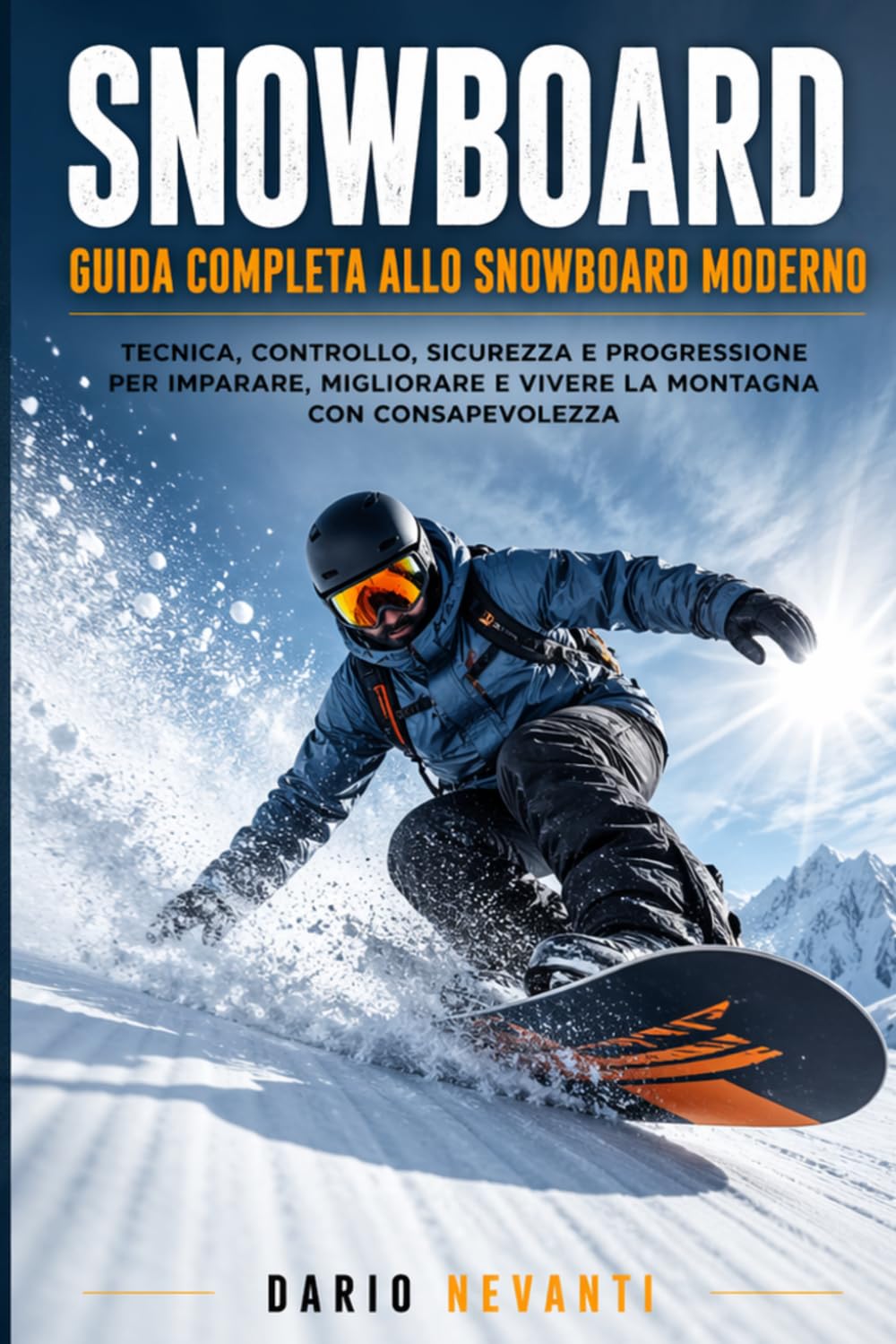 SNOWBOARD GUIDA COMPLETA ALLO SNOWBOARD MODERNO: Tecnica, Controllo, Sicurezza e Progressione per Imparare, Migliorare e Vivere la Montagna con Consapevolezza