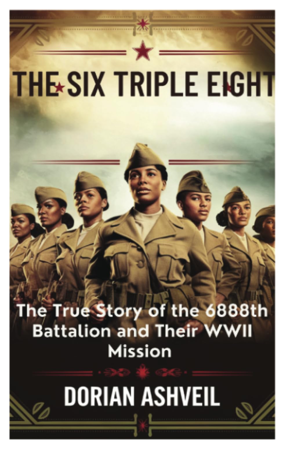 The Six Triple Eight: The True Story of the 6888th Battalion and Their WWII Mission
