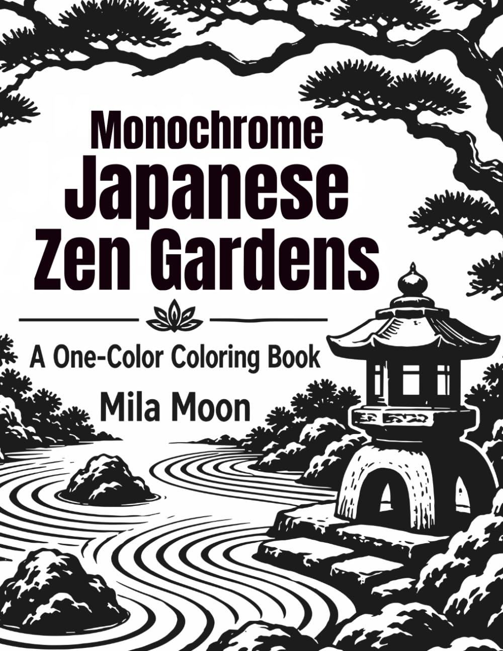 Monochrome Japanese Zen Gardens: Mindful Relaxation and anti anxiety Asian Landscapes Monochrome Coloring Book for Adults and Teens