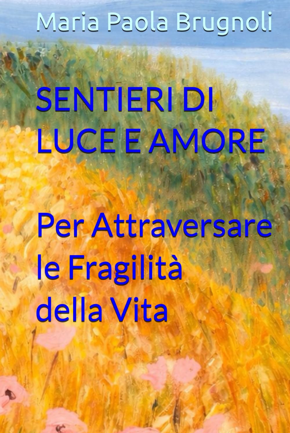 SENTIERI DI LUCE E AMORE Per Attraversare le Fragilità della Vita