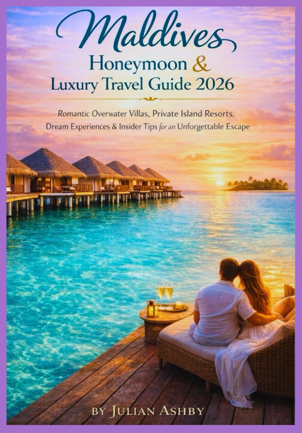 Maldives Honeymoon & Luxury Travel Guide 2026: Romantic Overwater Villas, Private Island Resorts, Dream Experiences & inside Tips for an unforgettable Escape