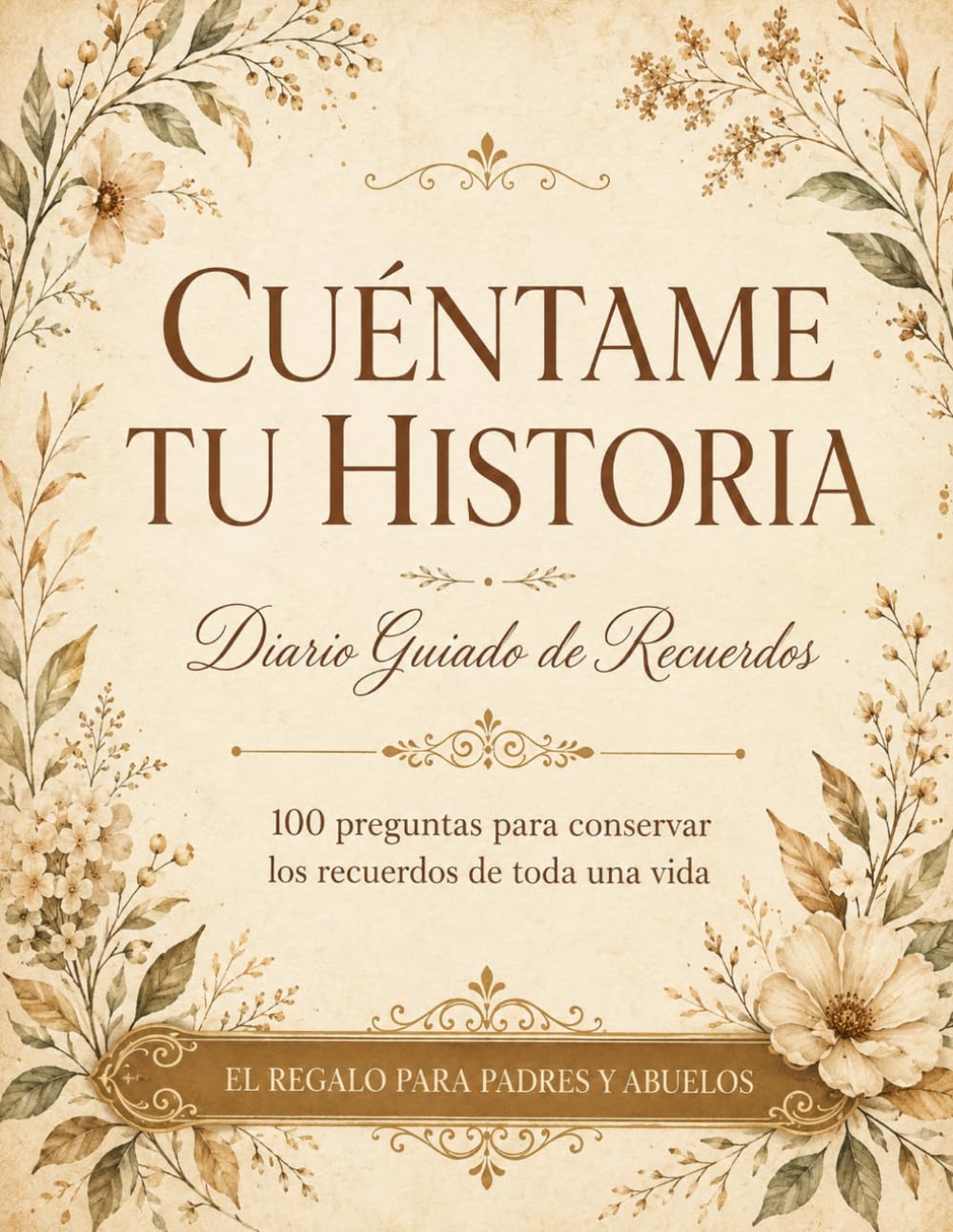 Cuéntame Tu Historia: Diario Guiado para Conservar los Recuerdos de tu Vida | 100 Preguntas para Descubrir tu Historia y Compartirla con Quienes Más ... para Padres, Madres, Abuelos y Abuelas