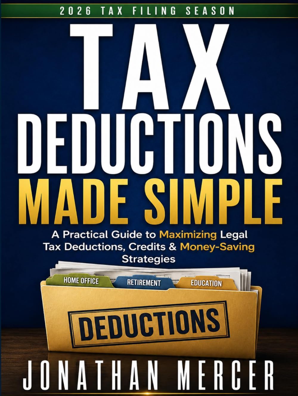 Tax Deductions Made Simple: A Practical Guide to Maximizing Legal Tax Deductions, Credits & Money-Saving Strategies