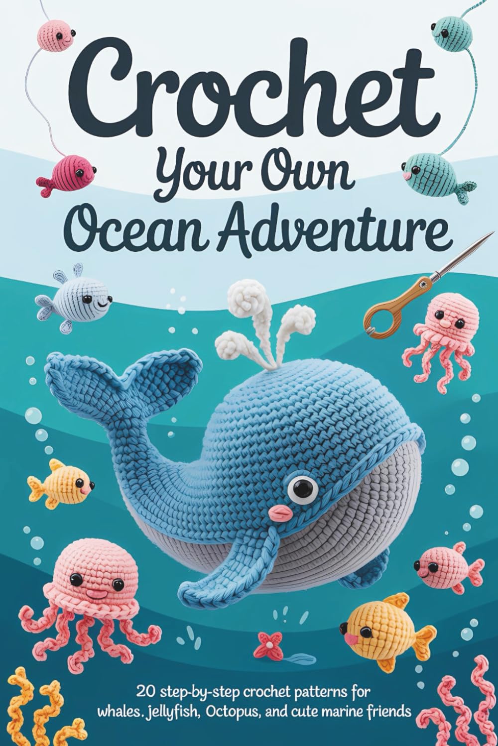 Crochet Your Own Ocean Adventure: 20 Step-by-Step Crochet Patterns for Whales, Jellyfish, Octopus, and Cute Marine Friends