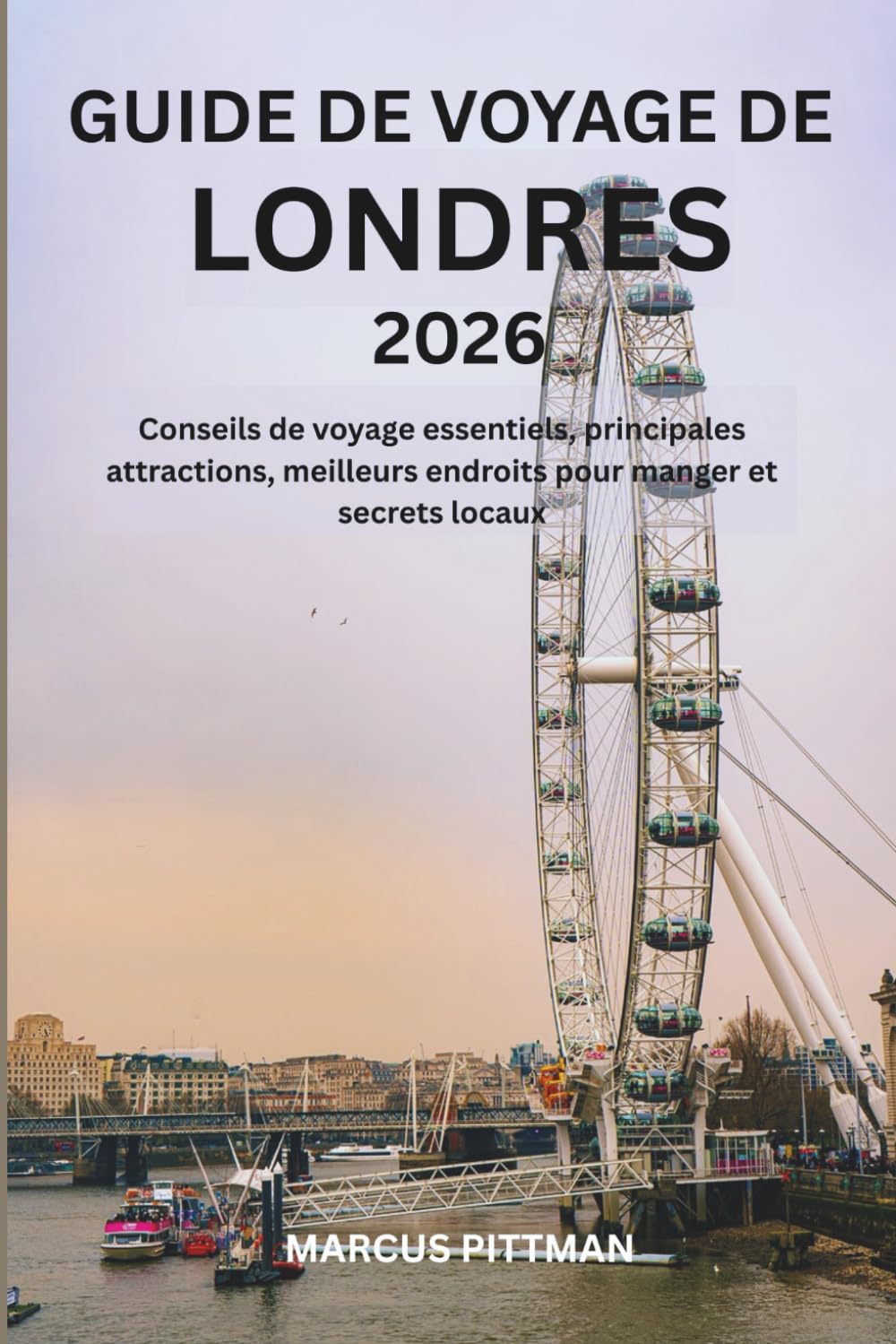 GUIDE DE VOYAGE DE LONDRES 2026 (TOUTE COULEUR): Conseils de voyage essentiels, principales attractions, meilleurs endroits pour manger et secrets locaux (Explorer’s Travel Guides)
