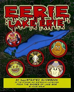 Eerie Lake Erie: An Illustrated Guidebook of the Strange and Mysterious Happenings From the Shores of Lake Erie
