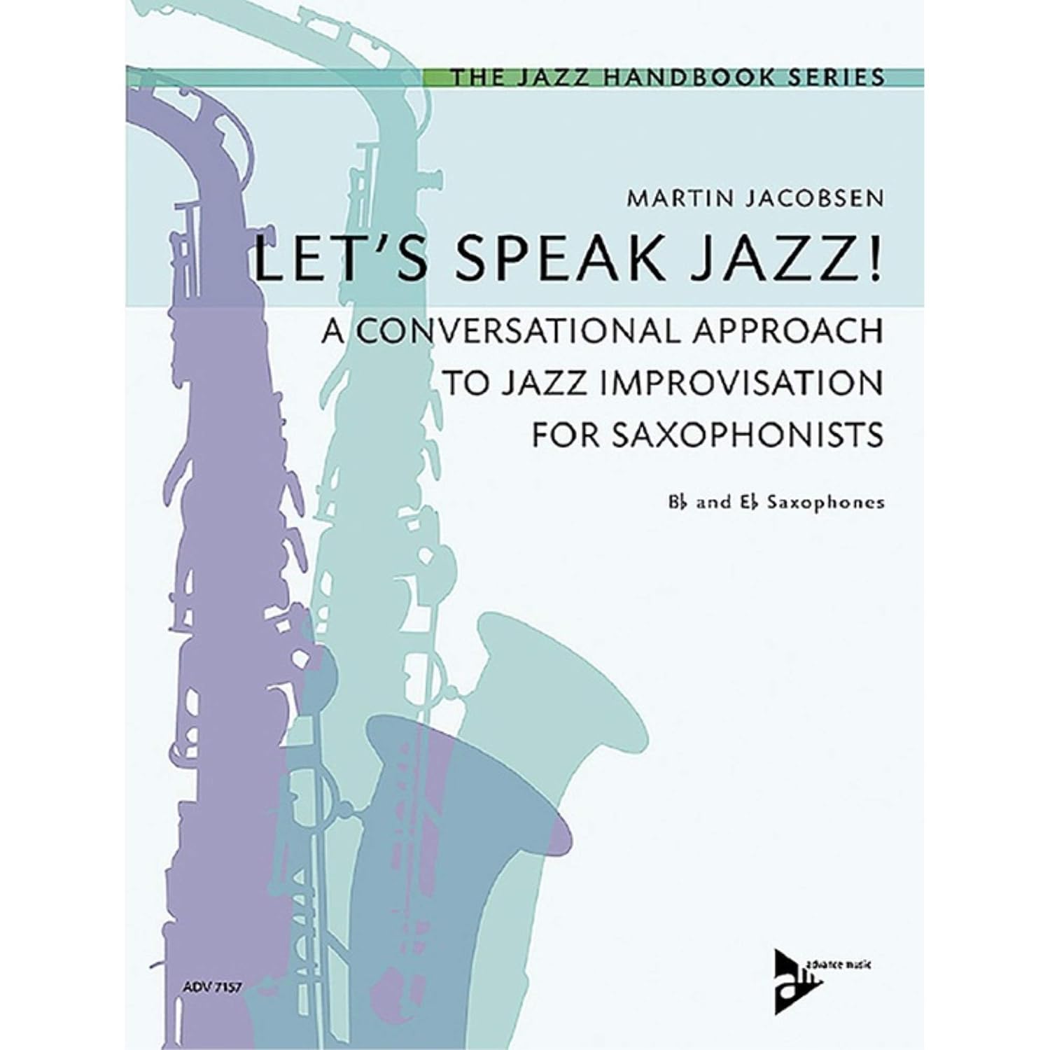 Let's Speak Jazz!: A Conversational Approach to Jazz Improvisation for Saxophonists (Advance Music: The Jazz Handbook Series)