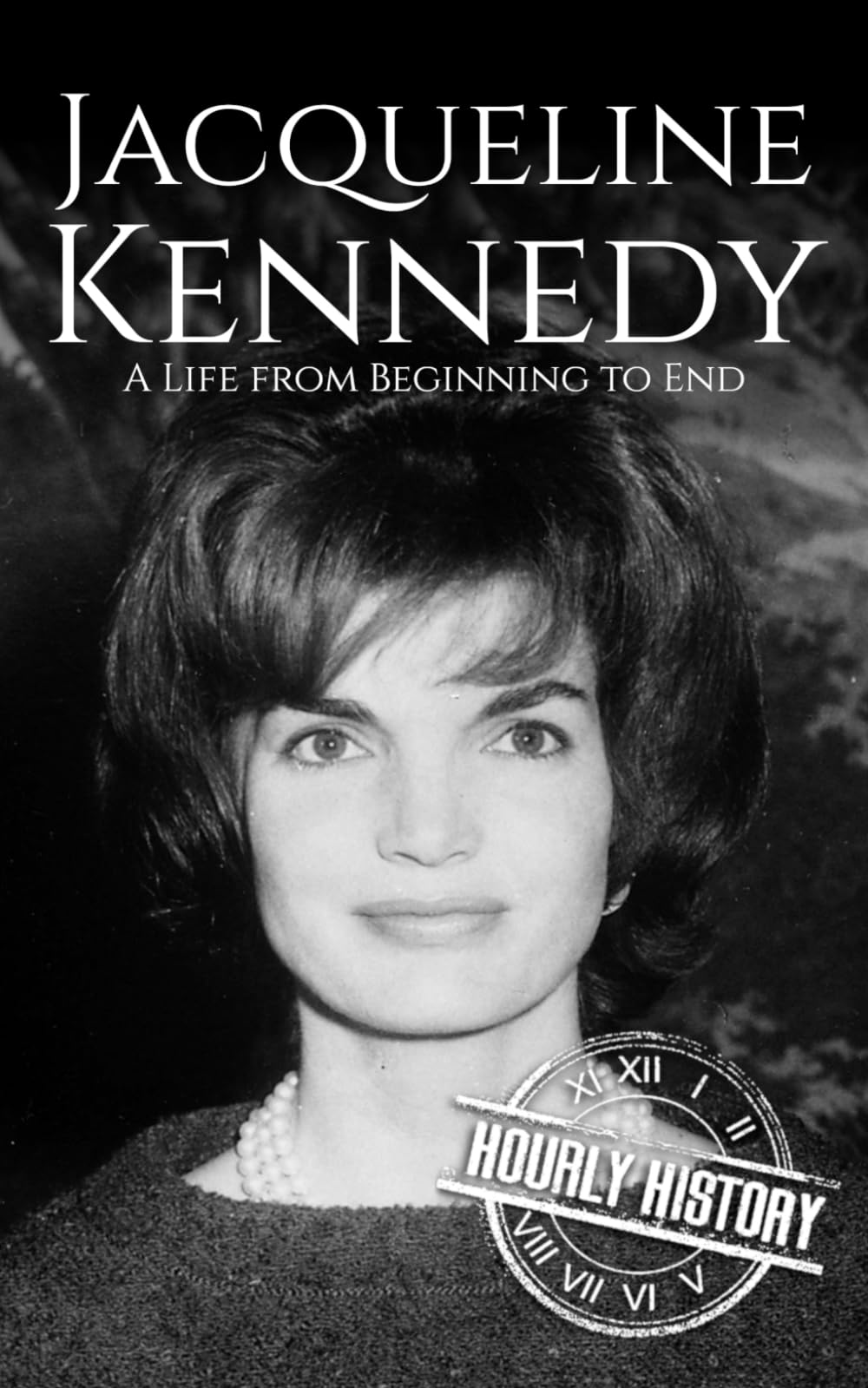 Jacqueline Kennedy: A Life from Beginning to End (First Ladies of the United States)