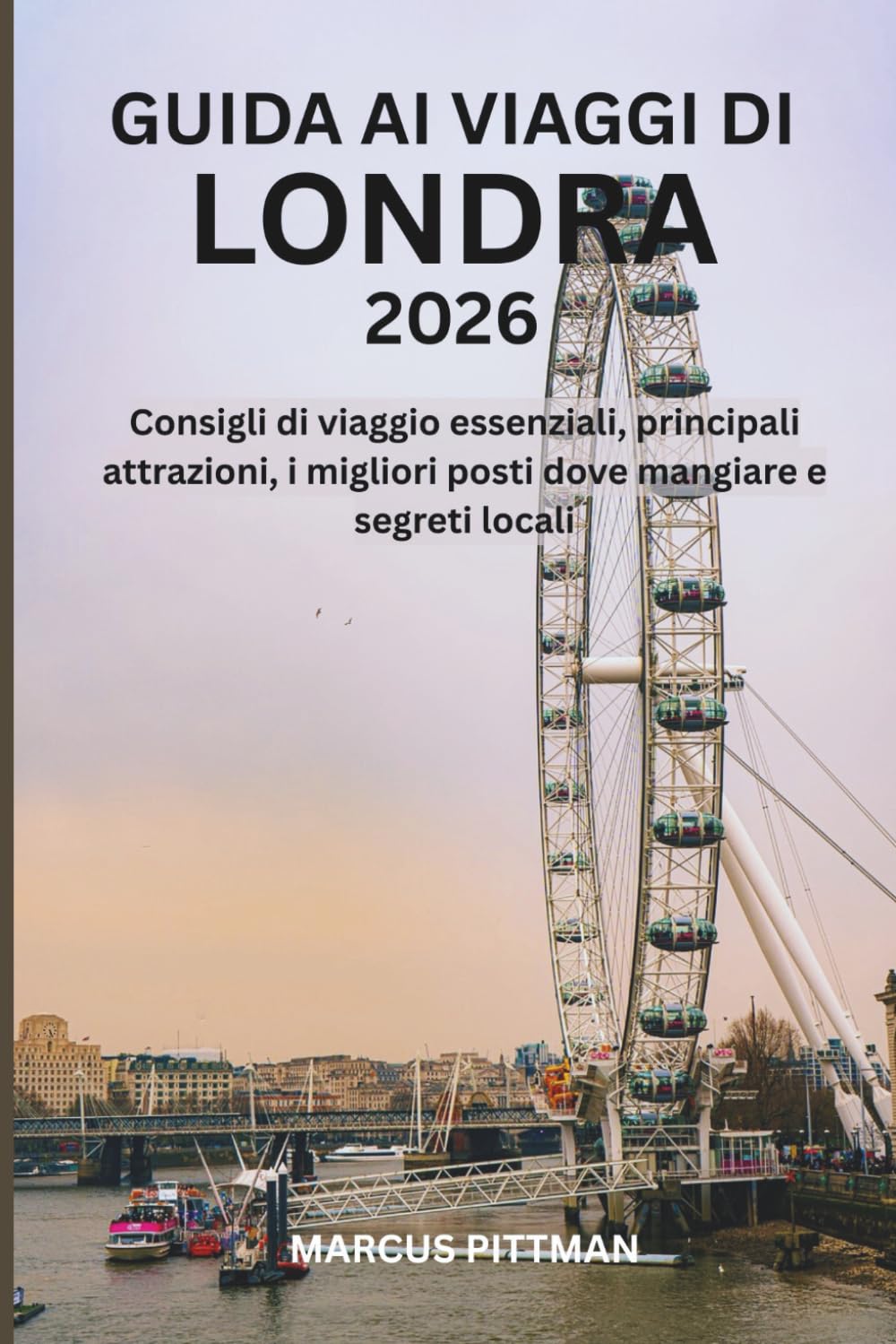 GUIDA AI VIAGGI DI LONDRA 2026 (A COLORI): Consigli di viaggio essenziali, principali attrazioni, i migliori posti dove mangiare e segreti locali (Explorer’s Travel Guides)