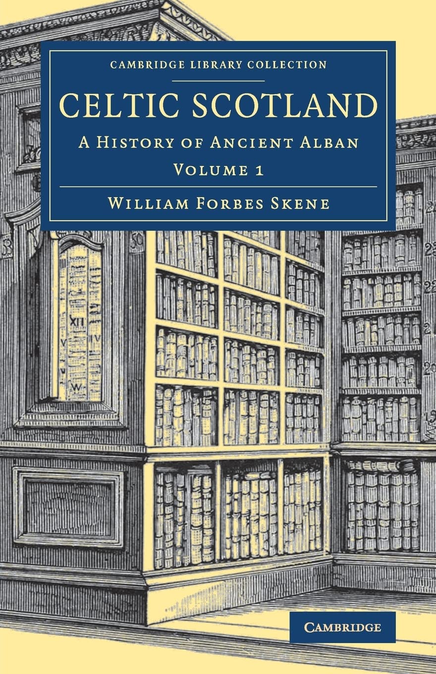 Celtic Scotland: A History of Ancient Alban (Cambridge Library Collection - Medieval History) (Volume 1)