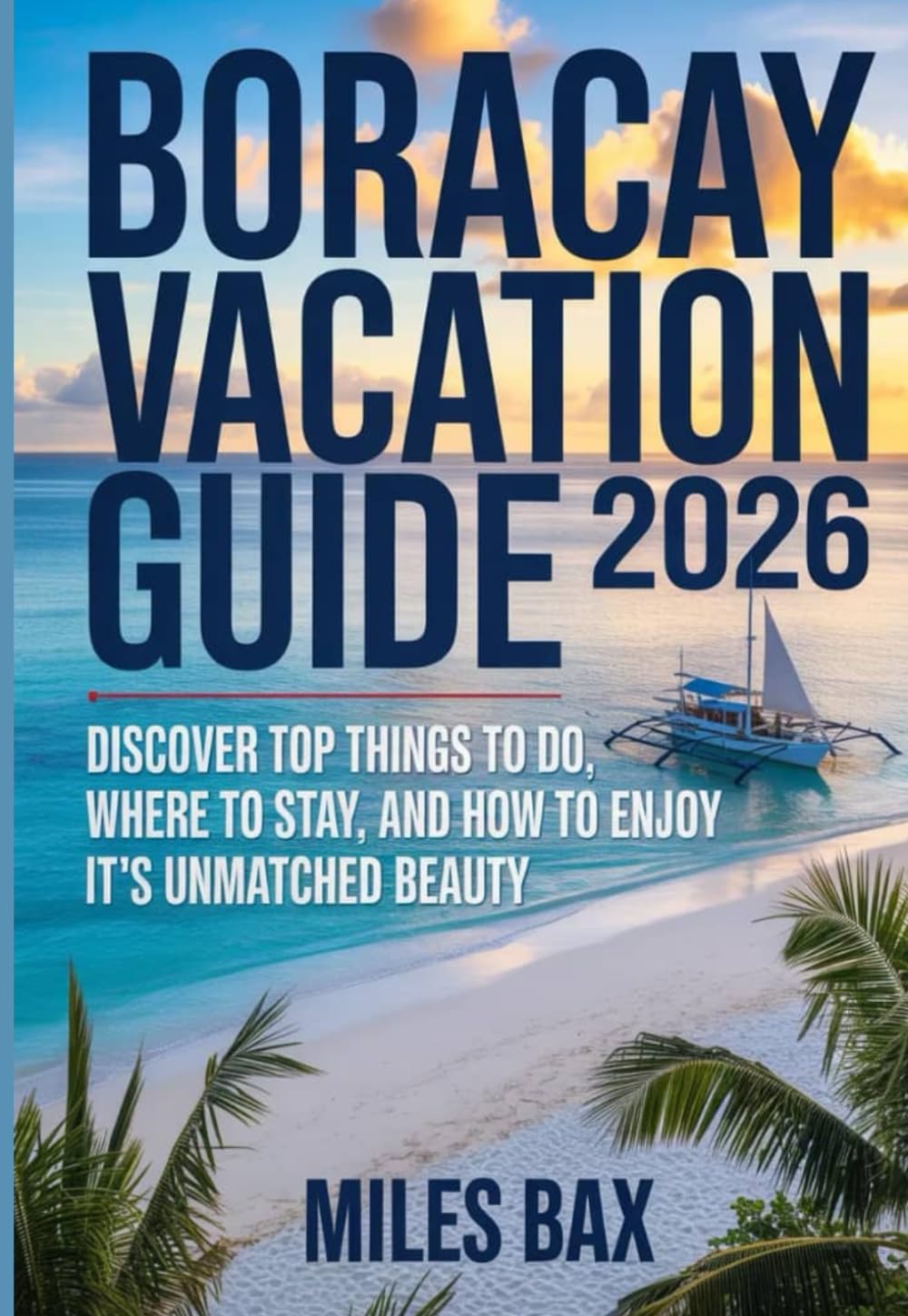 BORACAY VACATION GUIDE 2026: Discover Top Things to Do, Where to Stay, and How to Enjoy it's Unmatched Beauty
