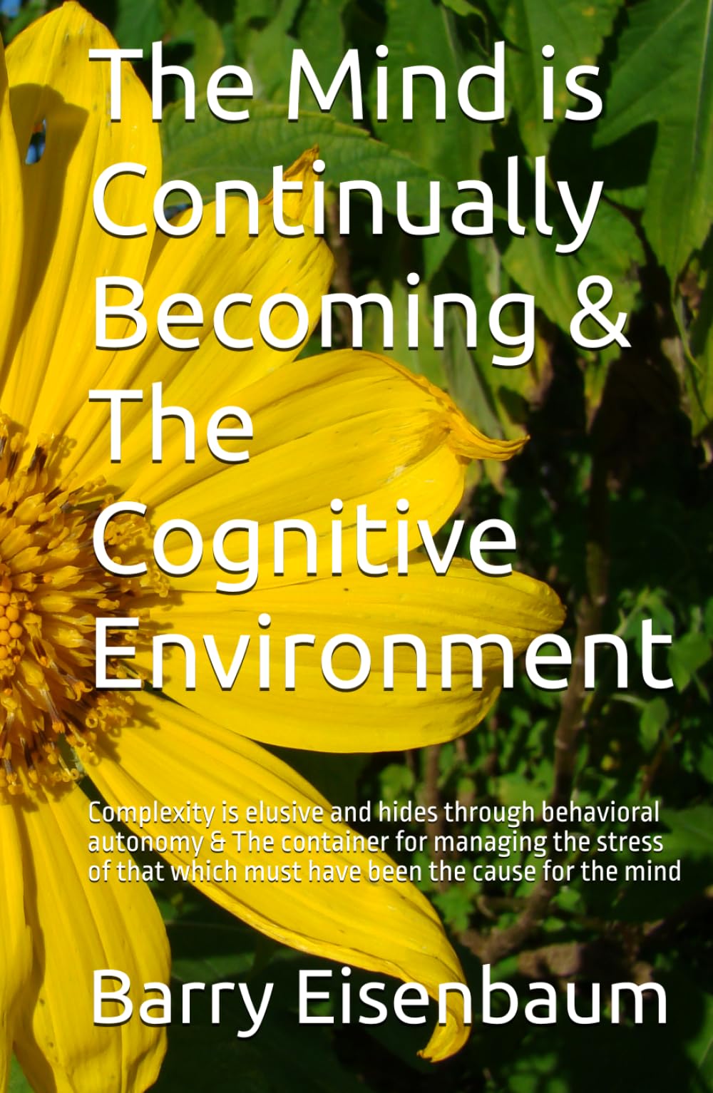 The Mind is Continually Becoming & The Cognitive Environment: Complexity is elusive and hides through behavioral autonomy & The container for managing ... which must have been the cause for the mind