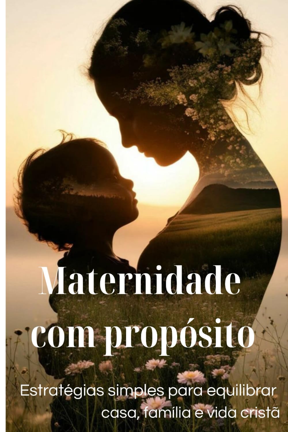 Maternidade com Propósito: Estratégias simples para equilibrar a casa, família e vida cristã