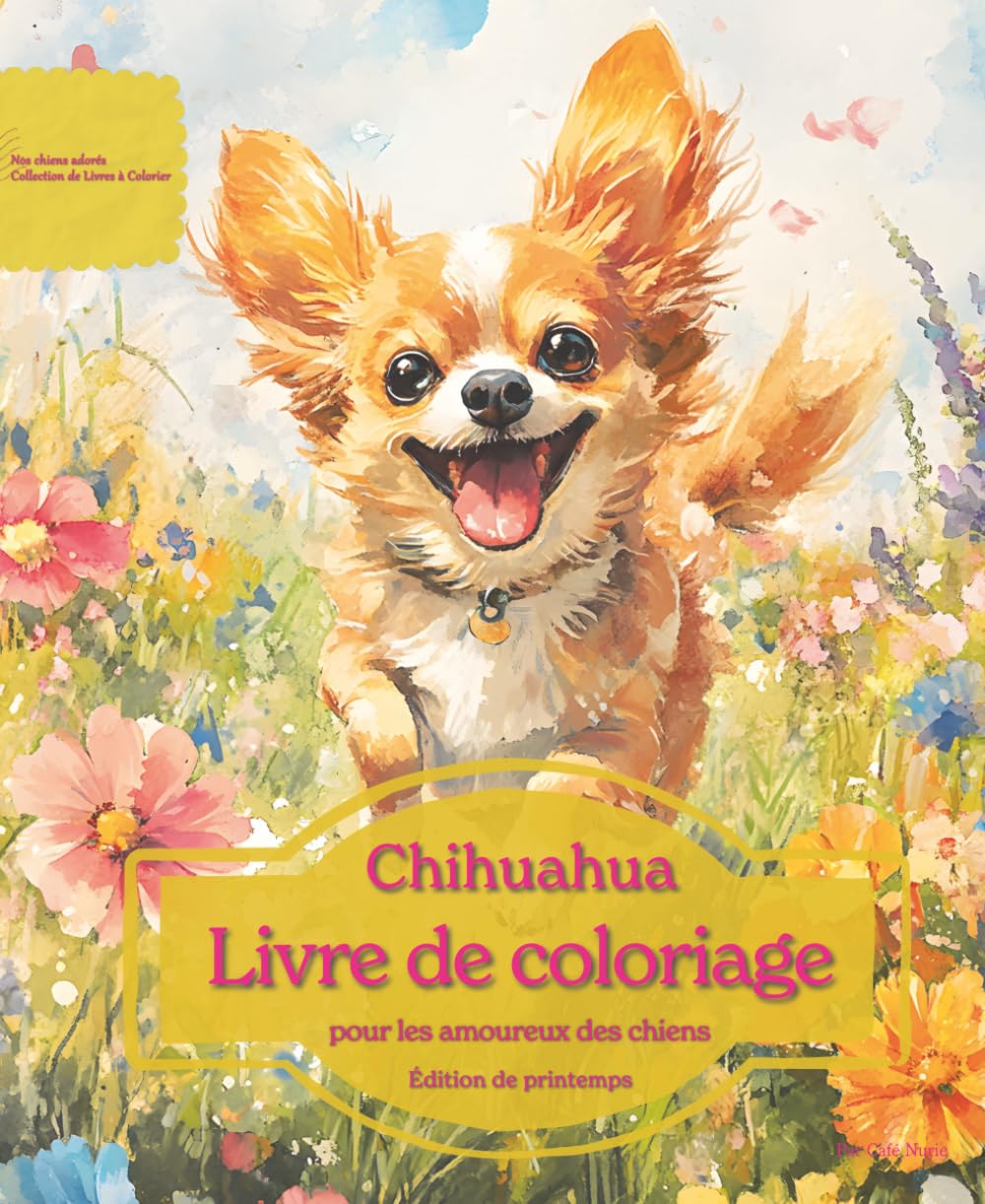 Chihuahua: Livre de coloriage pour les amoureux des chiens – Édition de printemps (Nos chiens adorés)