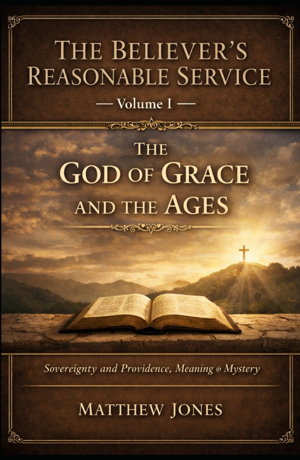 The Believer’s Reasonable Service: Volume I — The God of Grace and the Ages
