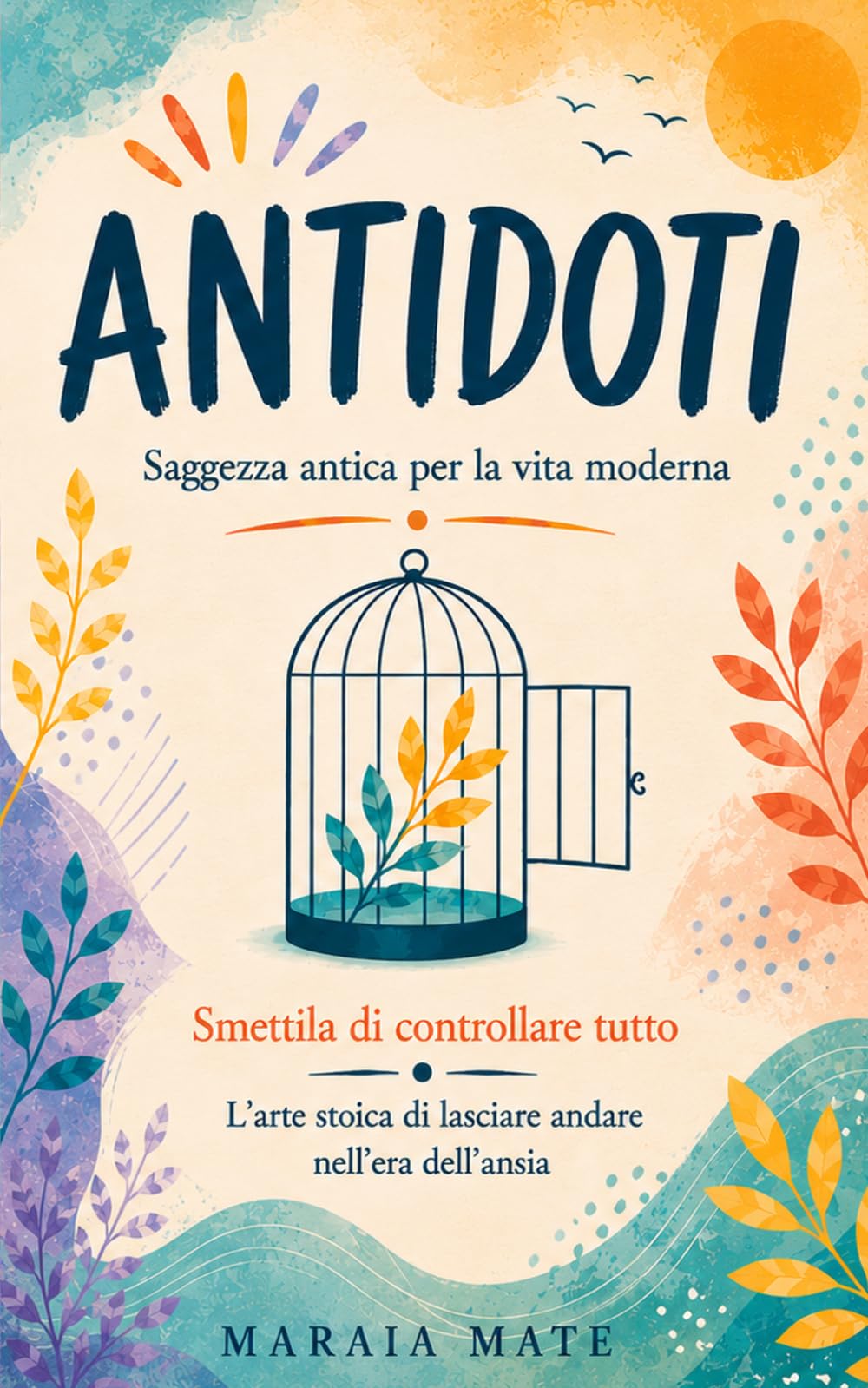Smettila di controllare tutto: L'arte stoica di lasciare andare nell'era dell'ansia (ANTIDOTI Saggezza antica per la vita moderna)