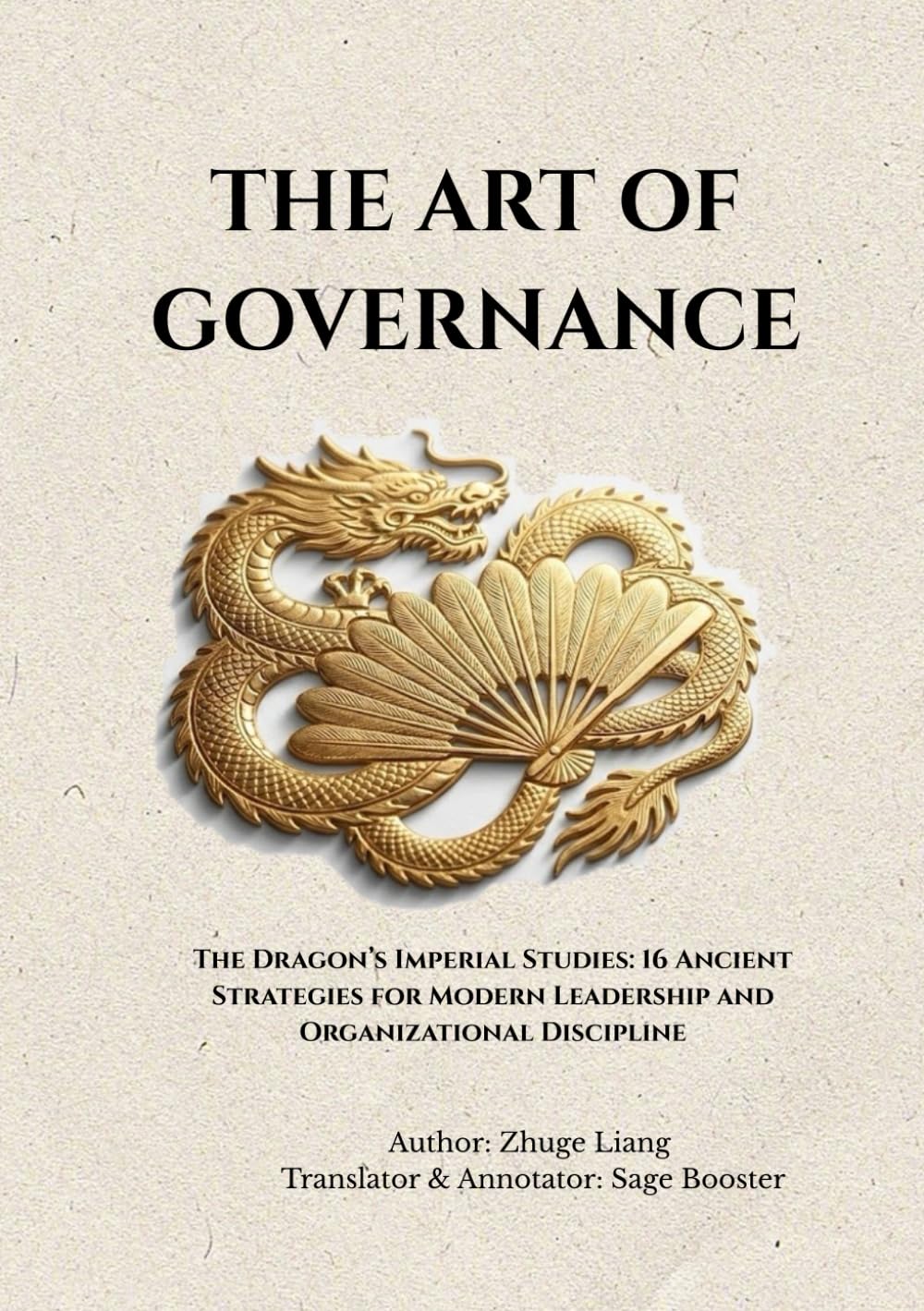 THE ART OF GOVERNANCE: The Dragon’s Imperial Studies: 16 Ancient Strategies for Modern Leadership and Organizational Discipline
