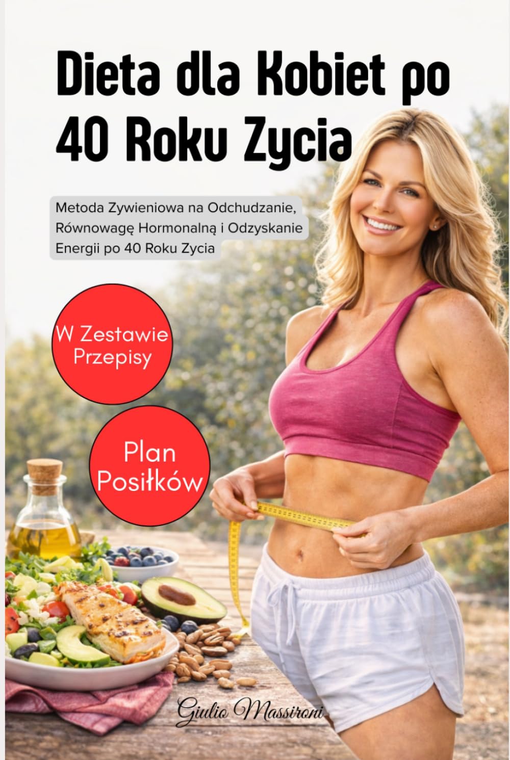 Dieta dla Kobiet po 40 Roku Zycia: Metoda Zywieniowa na Odchudzanie, Równowagę Hormonalną i Odzyskanie Energii po 40 Roku Zycia