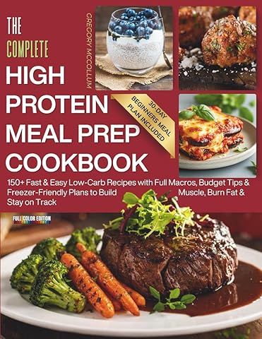 The Complete High Protein Meal Prep Cookbook: 150+ Fast & Easy Low-Carb Recipes with Full Macros, Budget Tips & Freezer-Friendly Plans to Build ... on Track (The High Protein Meal Prep System™)