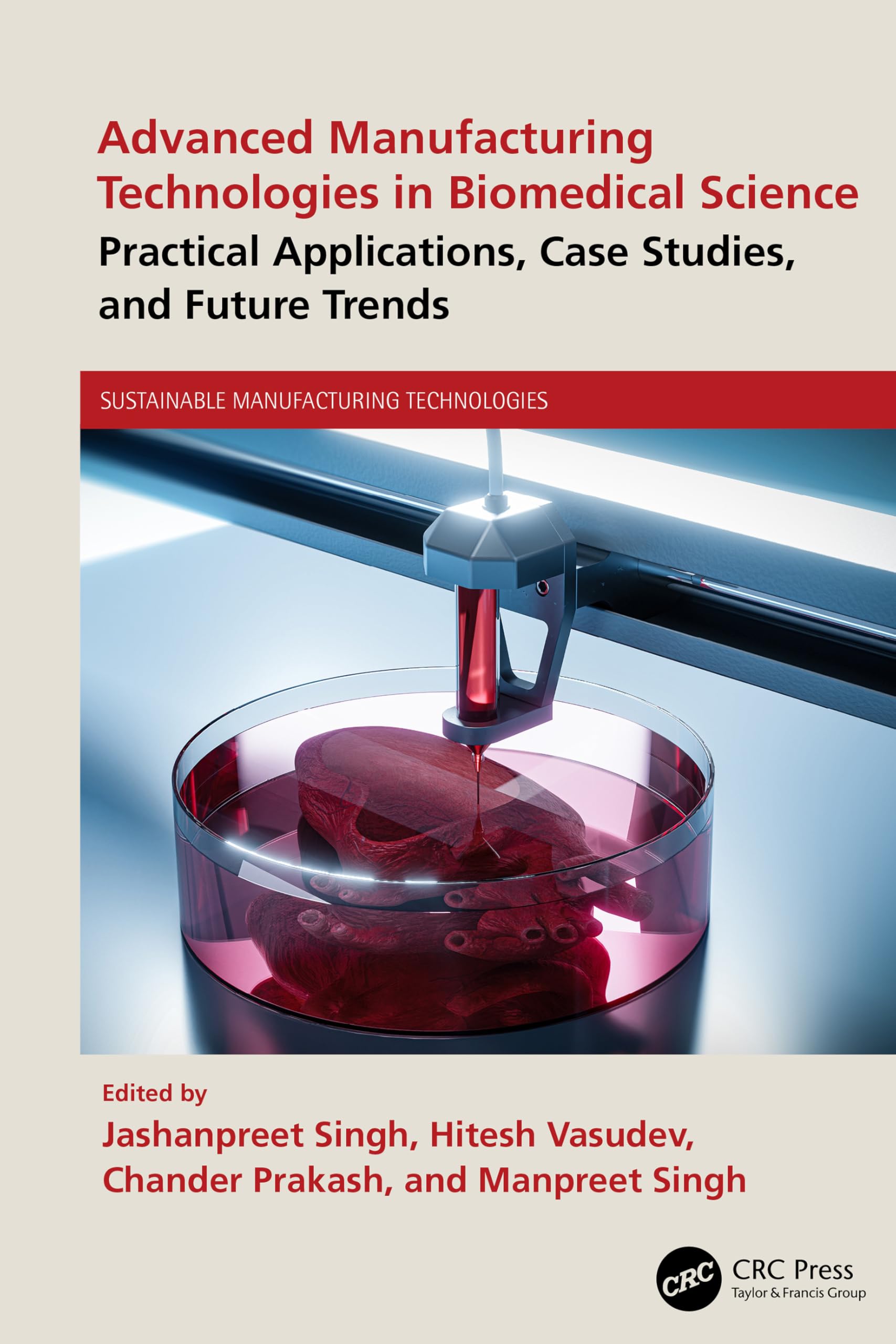 Advanced Manufacturing Technologies in Biomedical Science: Practical Applications, Case Studies, and Future Trends (Sustainable Manufacturing Technologies)